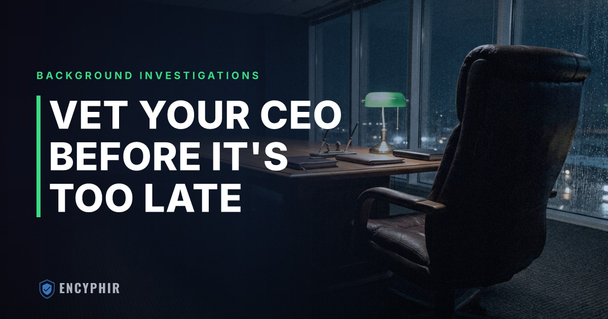 CEO Background Checks: Why Vetting Your Top Executive Is the Most Important Due Diligence You'll Ever Do